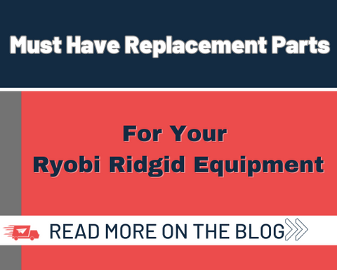 Must Have Replacement Parts for Your Ryobi Ridgid Equipment